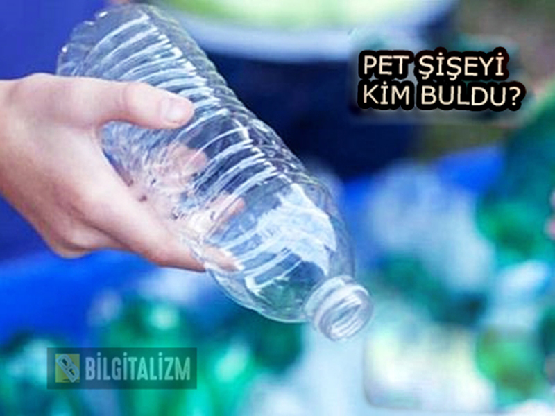 PET ŞİŞEYİ KİM BULDU? PET ŞİŞEYİ KİM İCAT ETTİ?