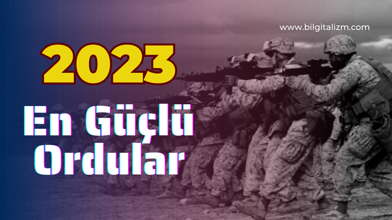 Dünyanın En Güçlü Orduları 2023