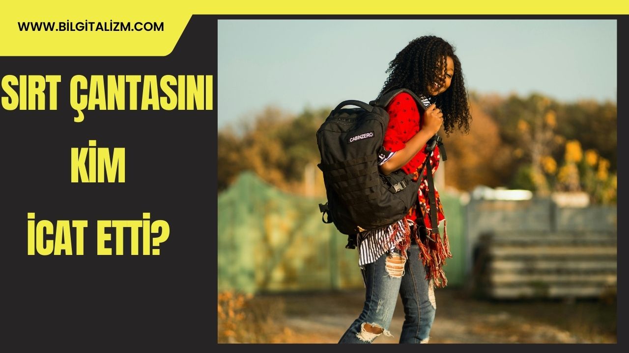Sırt Çantasını Kim Buldu? Sırt Çantası Ne zaman İcat Edildi? Sırt Çantası Çeşitleri